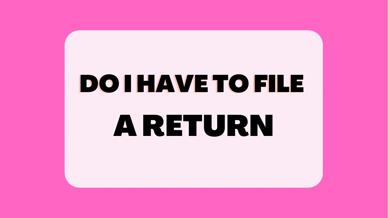 Do I have to file a return?